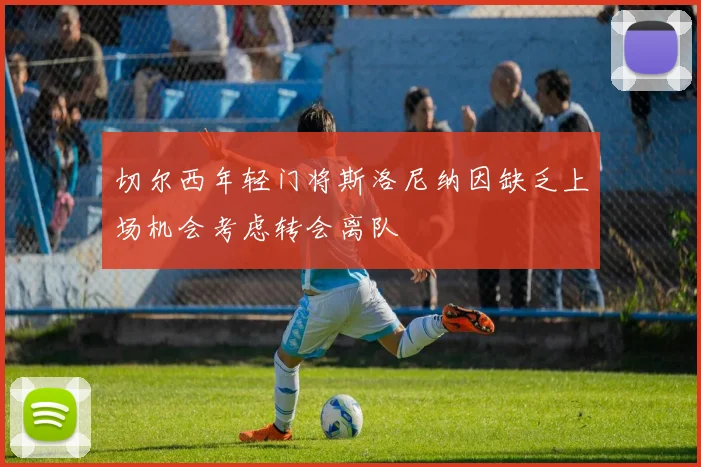 切尔西年轻门将斯洛尼纳因缺乏上场机会考虑转会离队